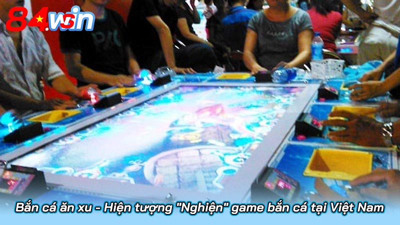 Bắn cá ăn xu - Hiện tượng "Nghiện" game bắn cá tại Việt Nam 4 Bắn cá ăn xu - Hiện tượng "Nghiện" game bắn cá tại Việt Nam