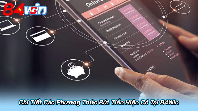 Hướng dẫn rút tiền 84Win chi tiết từ A-Z đúng quy trình 2025 4 Chi Tiết Các Phương Thức Rút Tiền Hiện Có Tại 84Win