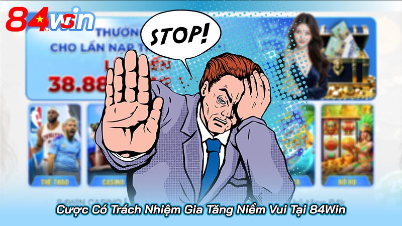 Cược Có Trách Nhiệm Gia Tăng Niềm Vui Tại 84Win 2 Cược Có Trách Nhiệm Gia Tăng Niềm Vui Tại 84Win