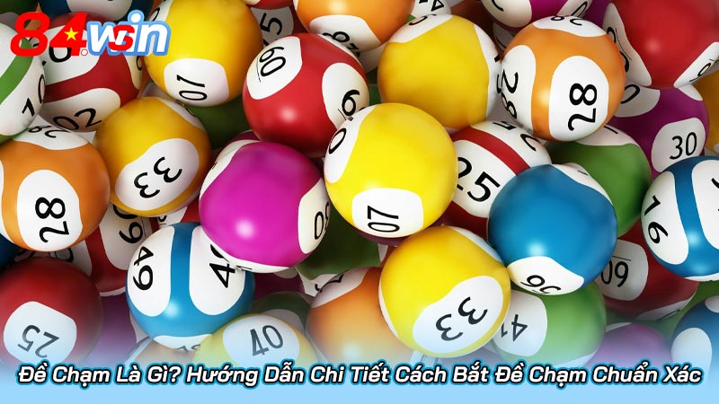 Đề Chạm Là Gì? Hướng Dẫn Chi Tiết Cách Bắt Đề Chạm Chuẩn Xác