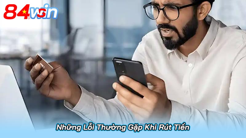 Hướng dẫn rút tiền 84Win chi tiết từ A-Z đúng quy trình 2025 5 Những Lỗi Thường Gặp Khi Rút Tiền