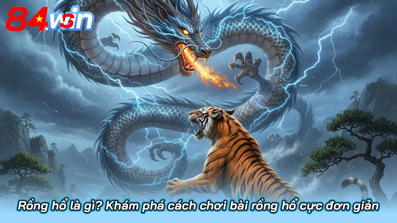 Rồng hổ là gì? Khám phá cách chơi bài rồng hổ cực đơn giản